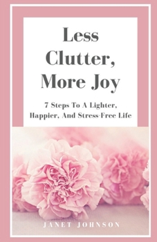 Paperback Less Clutter, More Joy: 7 Steps To A Lighter, Happier, And Stress-Free Life Book