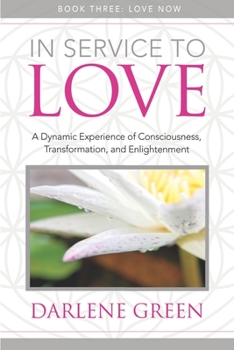 Paperback In Service to Love Book 3: Love Now: A Dynamic Experience of Consciousness, Transformation, and Enlightenment Book