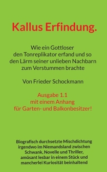 Kallus Erfindung.: Wie ein Gottloser den Tonreplikator erfand und so den Lärm seiner unlieben Nachbarn zum Verstummen brachte (German Edition)