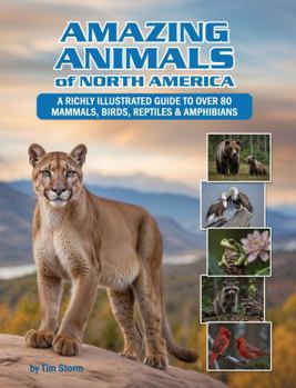 Amazing Animals of North America: A Richly Illustrated Guide to over 80 Mammals, Birds, Reptiles & Amphibians