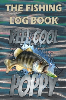 The Fishing Log Book "Reel Cool Poppy": Notebook For The Serious Fisherman To Record Fishing Trip Experiences