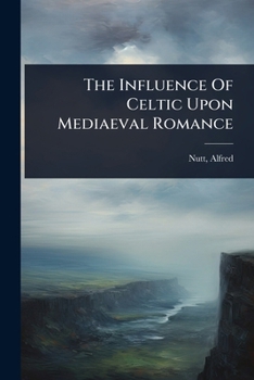 The Influence Of Celtic Upon Mediaeval Romance