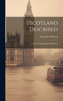 Hardcover Scotland Described: A Series of Topographical Sketches Book
