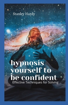 hypnosis yourself to be confident: Effective Techniques for Solving
