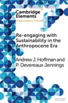 Re-engaging with Sustainability in the Anthropocene Era: An Institutional Approach - Book  of the Elements in Organization Theory