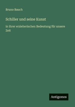 Schiller und seine Kunst: in ihrer erzieherischen Bedeutung für unsere Zeit (German Edition)