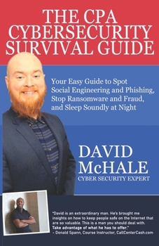 Paperback The CPA Cybersecurity Survival Guide: Your Easy Guide to Spot Social Engineering and Phishing, Stop Ransomware and Fraud, and Sleep Soundly at Night Book