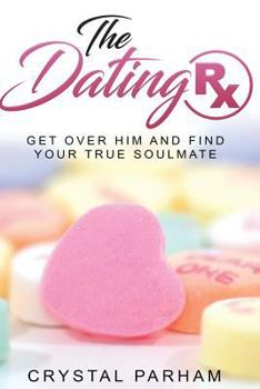 Paperback The Dating Rx: Get over him and find your true soulmate Book