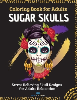 Paperback SUGAR SKULLS - Coloring Book for Adults: Stress Relieving Skull Designs for Adults Relaxation - 40 Plus Designs Inspired by Day of the Dead (D?a de Lo Book