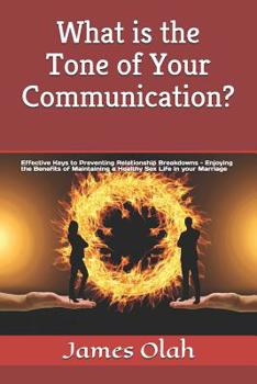 Paperback What is the Tone of Your Communication?: Effective Keys to Preventing Relationship Breakdowns - Enjoying the Benefits of Maintaining a Healthy Sex Lif Book
