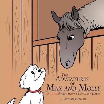 Paperback The Adventures of Max and Molly: A Love Story about a Dog and a Horse Book