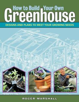 Paperback How to Build Your Own Greenhouse: Designs and Plans to Meet Your Growing Needs Book