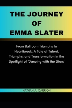 The Journey of Emma Slater: From Ballroom Triumphs to Heartbreak: A Tale of Talent, Triumphs, and Transformation in the Spotlight of 'Dancing with