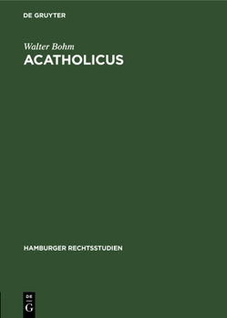 Hardcover Acatholicus: Eine Untersuchung Über Die Stellung Der Ungetauften Und Der Apostaten, Häretiker Und Schismatiker Sowie Der Sonstigen Exkommunizierten Ch [German] Book