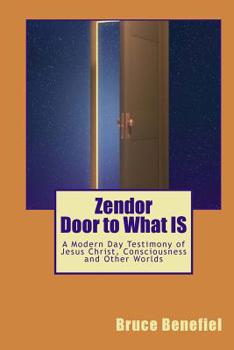 Paperback Zendor - Door to What IS: A modern day testimony of Jesus Christ, consciousness and other worlds. Book