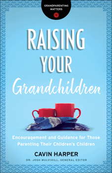 Raising Your Grandchildren: Encouragement and Guidance for Those Parenting Their Children's Children - Book  of the Grandparenting Matters