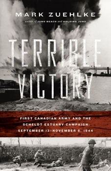 Paperback Terrible Victory: First Canadian Army and the Scheldt Estuary Campaign: September 13 - November 6, 1944 Book