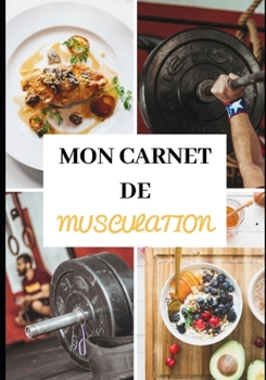 MON CARNET DE MUSCULATION: Séances d'entraînement - Sèche et prise de masse musculaire -  Diététique - Régime -  Préparation physique et mentale - ... - Simple et efficace - Pro (French Edition)