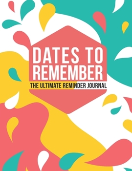 Paperback Dates To Remember The Ultimate Reminder Journal: Birthdays Anniversaries Important Dates All In One Place In An Attractive Convenient Reminder Tracker [Large Print] Book