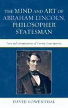 Hardcover The Mind and Art of Abraham Lincoln, Philosopher Statesman: Texts and Interpretations of Twenty Great Speeches Book