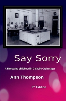 Paperback Say Sorry: A Harrowing Childhood in Two Catholic Orphanages Volume 1 Book