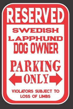 Reserved Swedish Lapphund Dog Owner Parking Only. Violators Subject To Loss Of Limbs: Blank Lined Notebook To Write In | Appreciation Gift For Swedish Lapphund Dog Lovers
