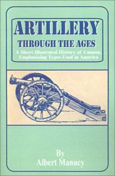 Paperback Artillery Through the Ages: A Short Illustrated History of Cannon, Emphasizing Types Used in America Book