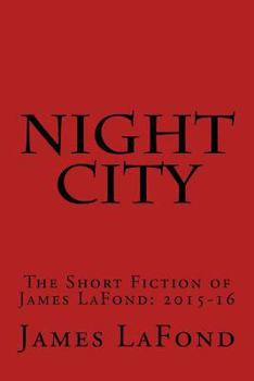 Paperback Night City: The Short Fiction of James LaFond: 2015-16 Book