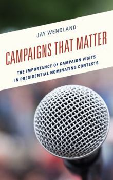 Hardcover Campaigns That Matter: The Importance of Campaign Visits in Presidential Nominating Contests Book