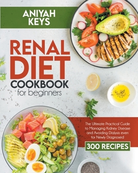 Paperback Renal Diet Cookbook for Beginners: The Ultimate Practical Guide to Managing Kidney Disease and Avoiding Dialysis even for Newly Diagnosed Book