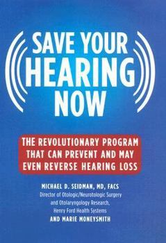 Hardcover Save Your Hearing Now: The Revolutionary Program That Can Prevent and May Even Reverse Hearing Loss Book