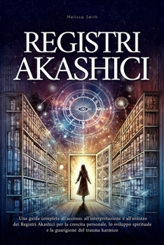 Registri Akashici: Una guida completa all'accesso, all'interpretazione e all'utilizzo dei Registri Akashici per la crescita personale, lo sviluppo ... del trauma karmico (Italian Edition)