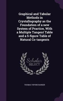 Hardcover Graphical and Tabular Methods in Crystallography as the Foundation of a new System of Practice, With a Multiple Tangent Table and a 5-figure Table of Book