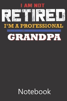 I am Not Retired I'm a Professional Grandpa: Composition Notebook, College Ruled Blank Lined Book for Taking Notes, Recipes, Sketching, Writing, Organizing, Christmas Halloween Birthday Gifts