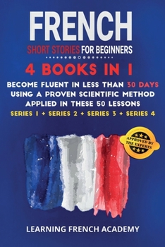 French Short Stories For Beginners: 4 Books in 1: Become Fluent in Less Than 30 Days Using a Proven Scientific Method Applied in These 50 Lessons. ... 3 + Series 4)