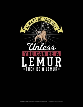 Paperback Always Be Yourself Unless You Can Be A Lemur Then Be A Lemur: Hexagonal Graph Paper Notebook - 1/2 Inch Hexagons Book