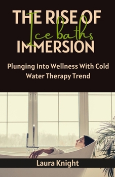 Paperback The Rise of Ice Baths Immersion: Plunging Into Wellness With Cold Water Therapy Trend Book