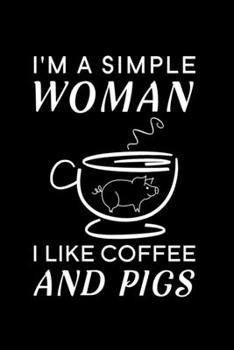 I'm A Simple Woman I Like Coffee And Pigs: Blank Lined Journal Notebook, 6 x 9, Pig journal, Pig notebook, Ruled, Writing Book, Notebook for Pig lovers, National Pig Day Gifts