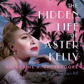 The Hidden Life of Aster Kelly: A Novel