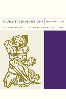 Paperback Figurative Inquisitions: Conversion, Torture, and Truth in the Luso-Hispanic Atlantic Volume 13 Book