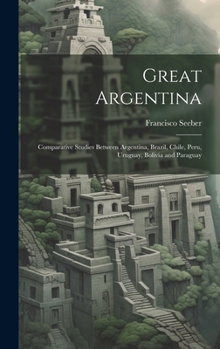 Hardcover Great Argentina: Comparative Studies Between Argentina, Brazil, Chile, Peru, Uruguay, Bolivia and Paraguay Book