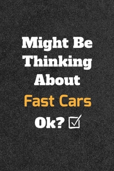 Might Be Thinking about Fast Cars Ok? Funny /Lined Notebook/Journal Great Office School Writing Note Taking : Lined Notebook/ Journal 120 Pages , Soft Cover , Matte Finish