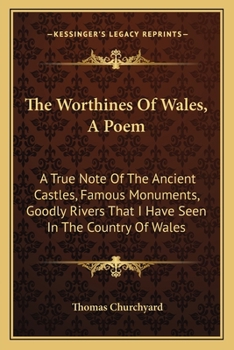 Paperback The Worthines of Wales, a Poem: A True Note of the Ancient Castles, Famous Monuments, Goodly Rivers That I Have Seen in the Country of Wales Book