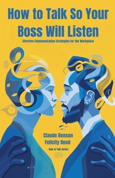 How to Talk So Your Boss Will Listen (How to Talk to)