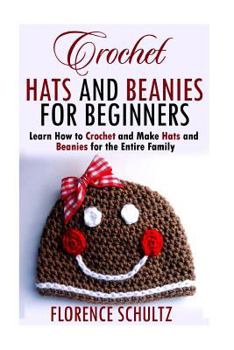 Paperback Crochet Hats and Beanies for Beginners: Learn How to Crochet and Make Hats and Beanies for the Entire Family Book