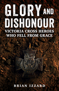 Paperback Glory and Dishonour: Victoria Cross Heroes Who Fell from Grace Book
