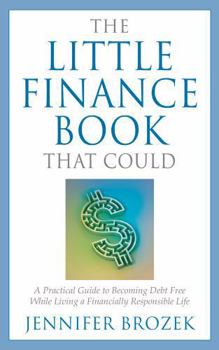 Paperback The Little Finance Book That Could: A Practical Guide to Becoming Debt Free While Living a Financially Responsible Life Book