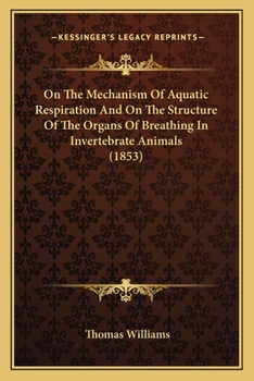 Paperback On The Mechanism Of Aquatic Respiration And On The Structure Of The Organs Of Breathing In Invertebrate Animals (1853) Book