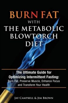 Paperback Burn Fat with The Metabolic Blowtorch Diet: The Ultimate Guide for Optimizing Intermittent Fasting: Burn Fat, Preserve Muscle, Enhance Focus and Trans Book