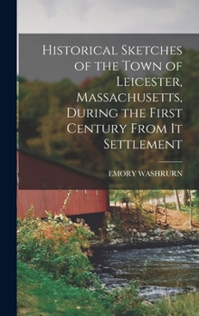 Hardcover Historical Sketches of the Town of Leicester, Massachusetts, During the First Century From It Settlement Book